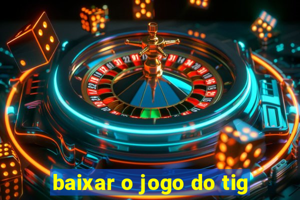 baixar o jogo do tig