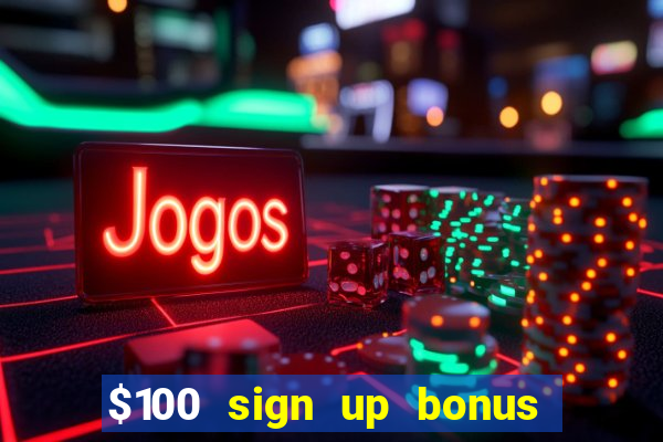 $100 sign up bonus casino no deposit