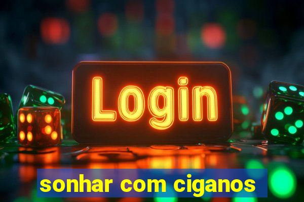 sonhar com ciganos