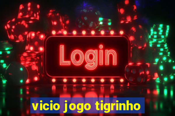 vicio jogo tigrinho