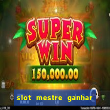 slot mestre ganhar dinheiro real