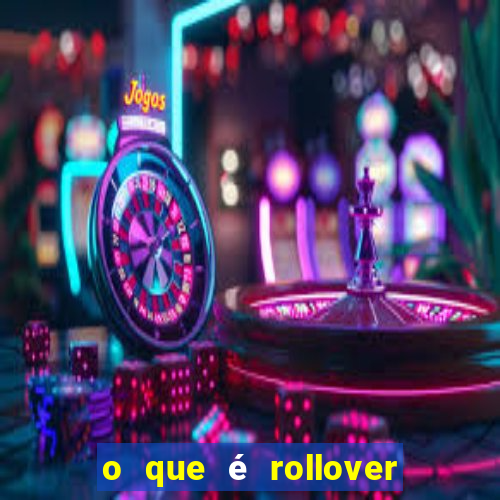 o que é rollover no jogo