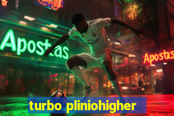 turbo pliniohigher