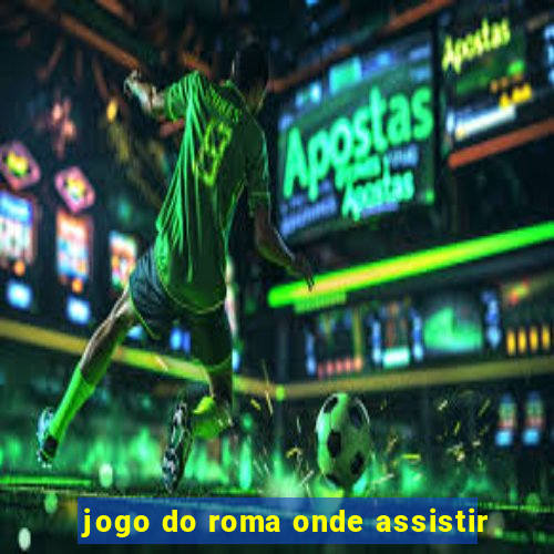 jogo do roma onde assistir