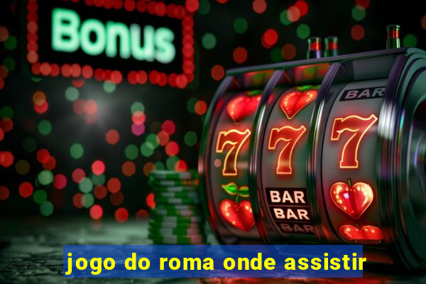 jogo do roma onde assistir