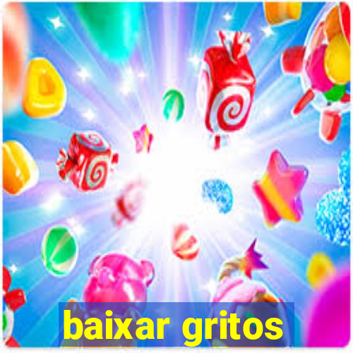 baixar gritos