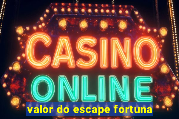 valor do escape fortuna