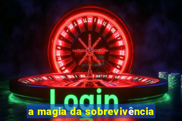 a magia da sobrevivência