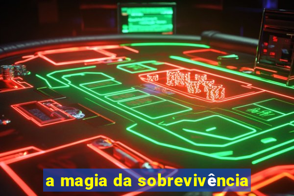 a magia da sobrevivência