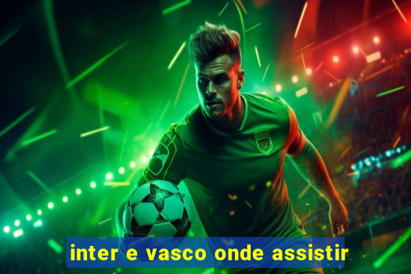 inter e vasco onde assistir