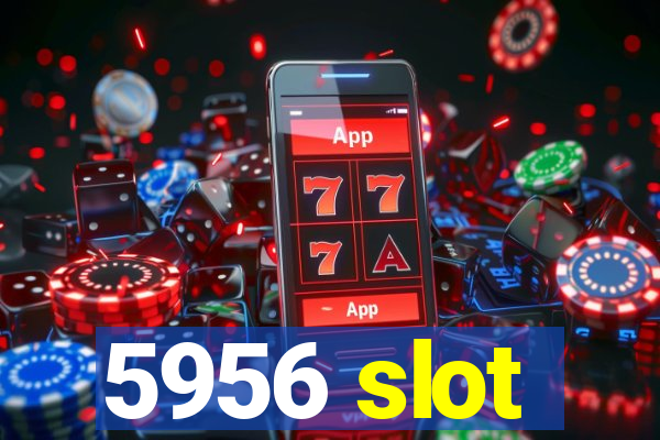 5956 slot