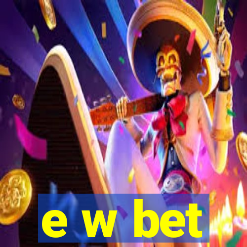 e w bet