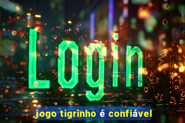 jogo tigrinho é confiável