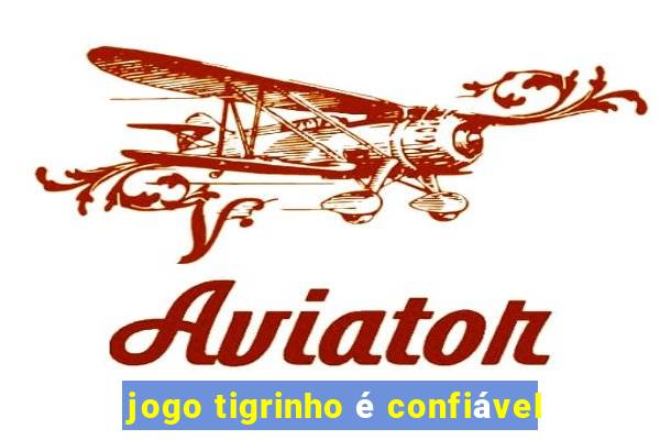 jogo tigrinho é confiável