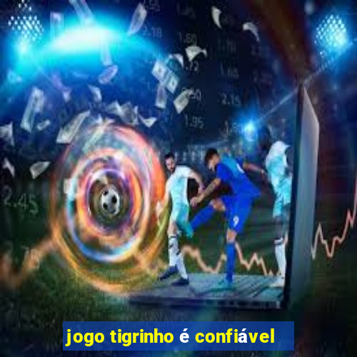 jogo tigrinho é confiável