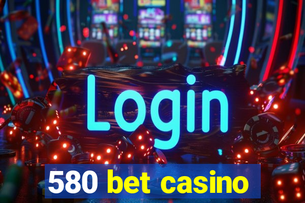 580 bet casino