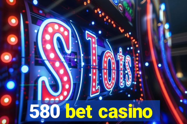 580 bet casino