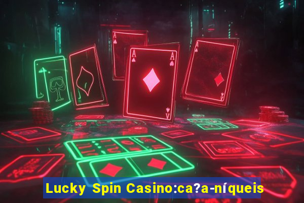 Lucky Spin Casino:ca?a-níqueis