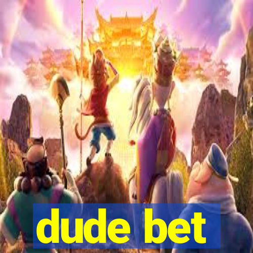 dude bet