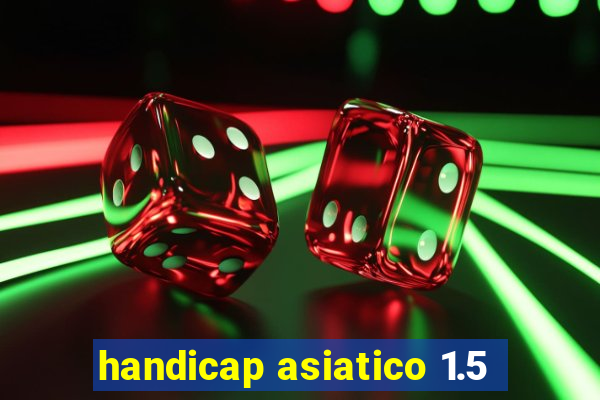 handicap asiatico 1.5