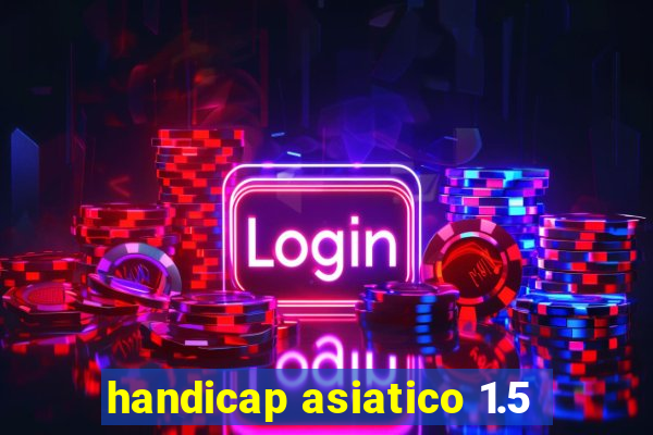 handicap asiatico 1.5