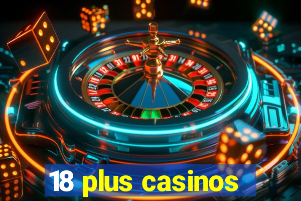 18 plus casinos