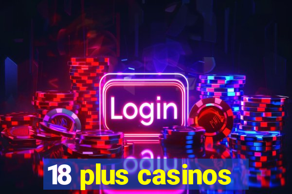 18 plus casinos