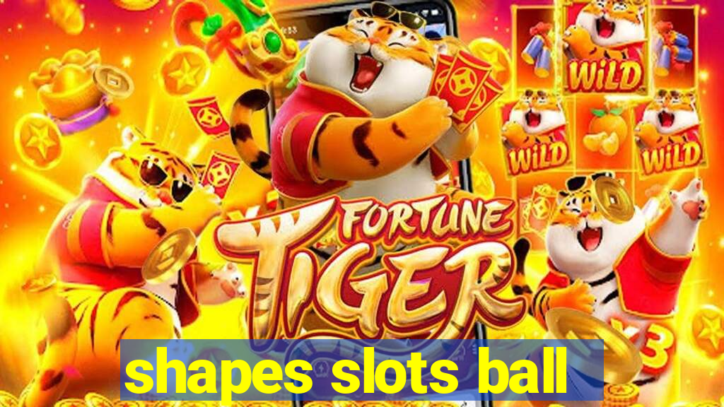 shapes slots ball