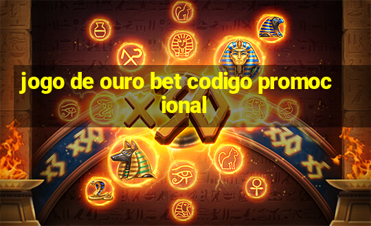 jogo de ouro bet codigo promocional