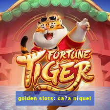 golden slots: ca?a níquel