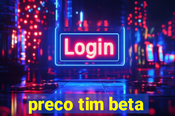 preco tim beta