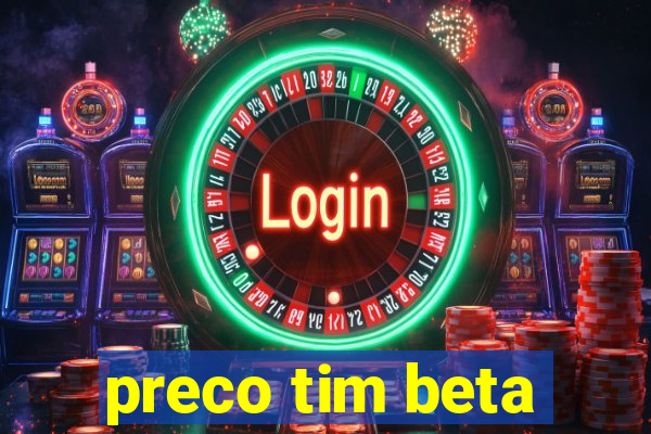 preco tim beta