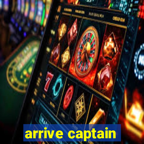 arrive captain