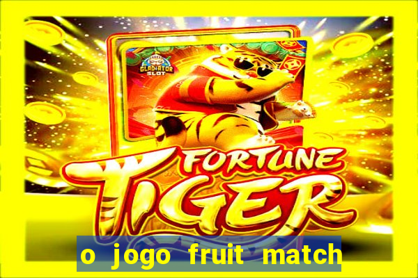 o jogo fruit match paga mesmo