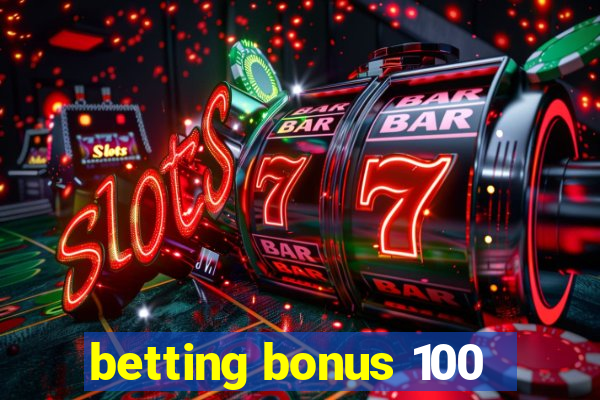 betting bonus 100