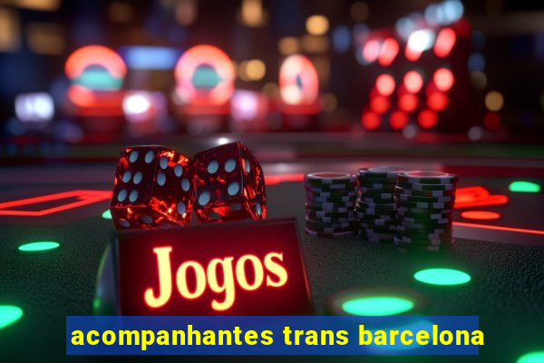 acompanhantes trans barcelona