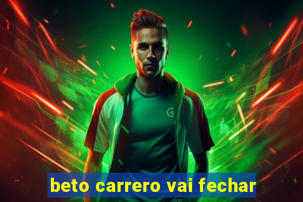 beto carrero vai fechar