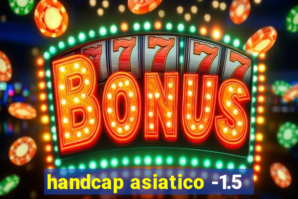 handcap asiatico -1.5