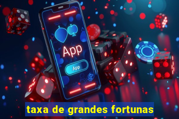 taxa de grandes fortunas