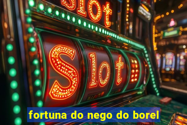 fortuna do nego do borel