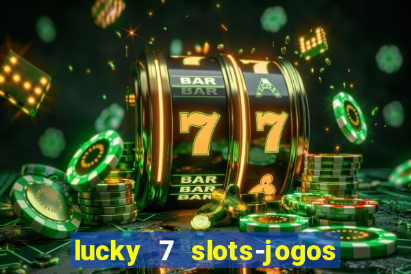 lucky 7 slots-jogos de cassino