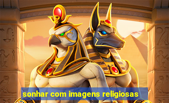 sonhar com imagens religiosas