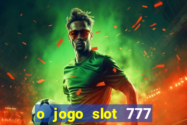 o jogo slot 777 win paga mesmo