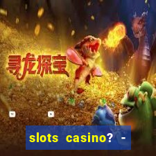 slots casino? - fortune king