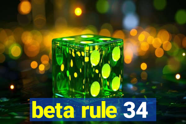 beta rule 34