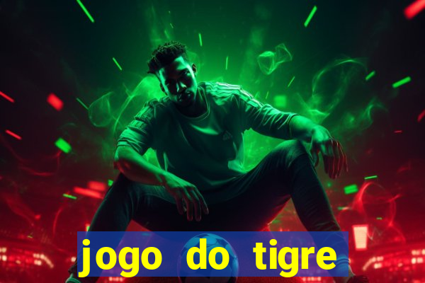 jogo do tigre ganha dinheiro