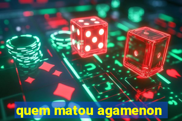 quem matou agamenon