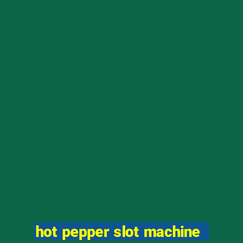 hot pepper slot machine