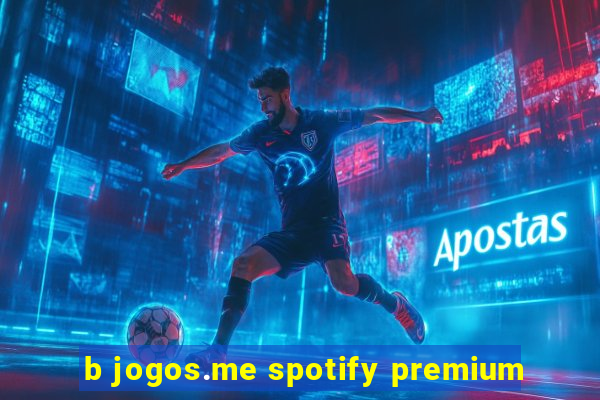 b jogos.me spotify premium