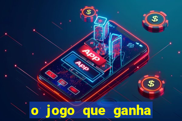 o jogo que ganha dinheiro de verdade